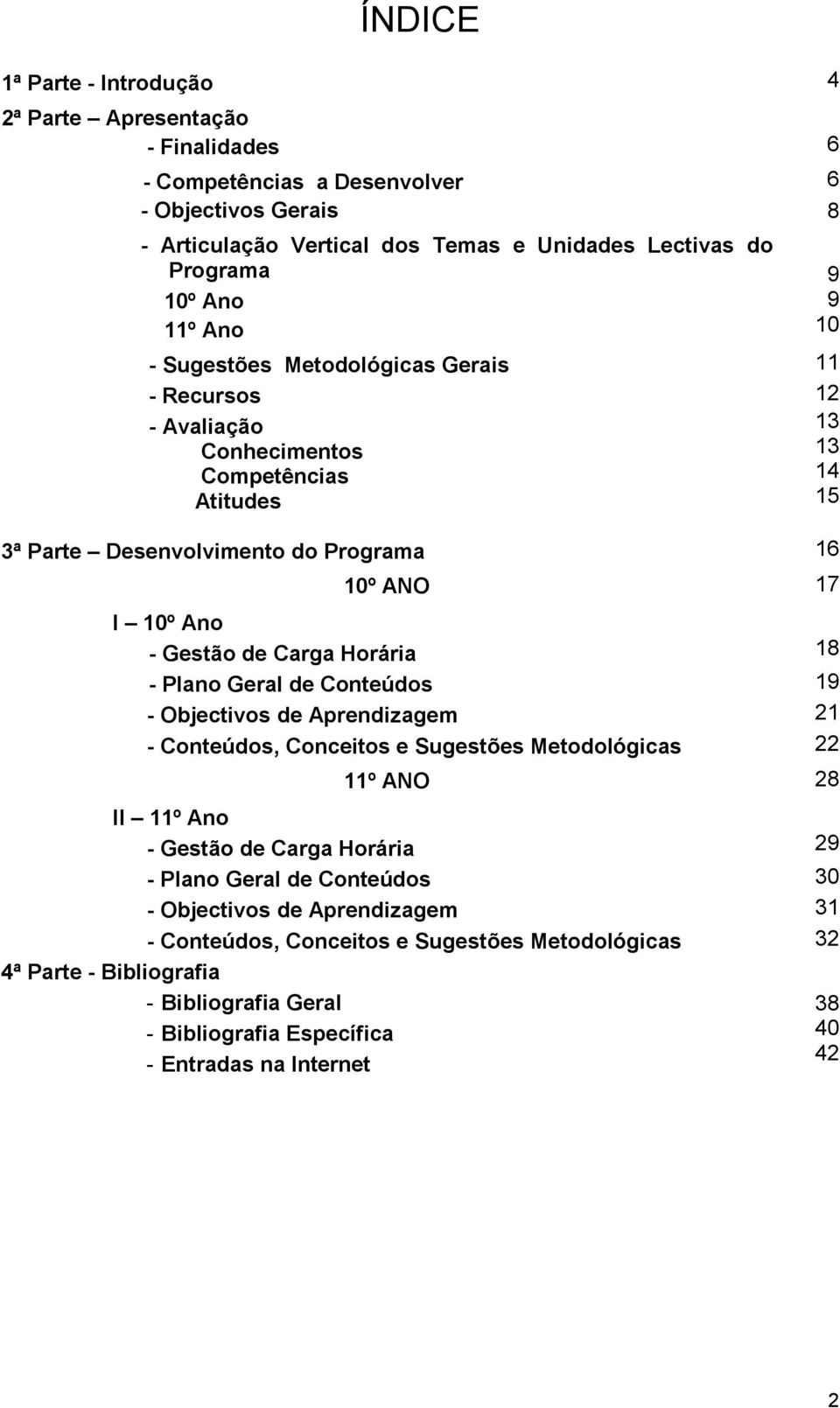 Horária 18 - Plano Geral de Conteúdos 19 - Objectivos de Aprendizagem 21 - Conteúdos, Conceitos e Sugestões Metodológicas 22 11º ANO 28 II 11º Ano - Gestão de Carga Horária 29 - Plano Geral de