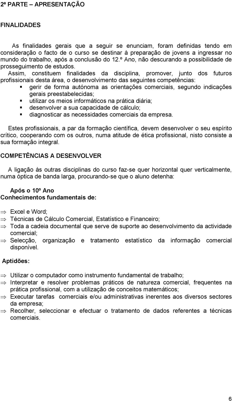 Assim, constituem finalidades da disciplina, promover, junto dos futuros profissionais desta área, o desenvolvimento das seguintes competências:!