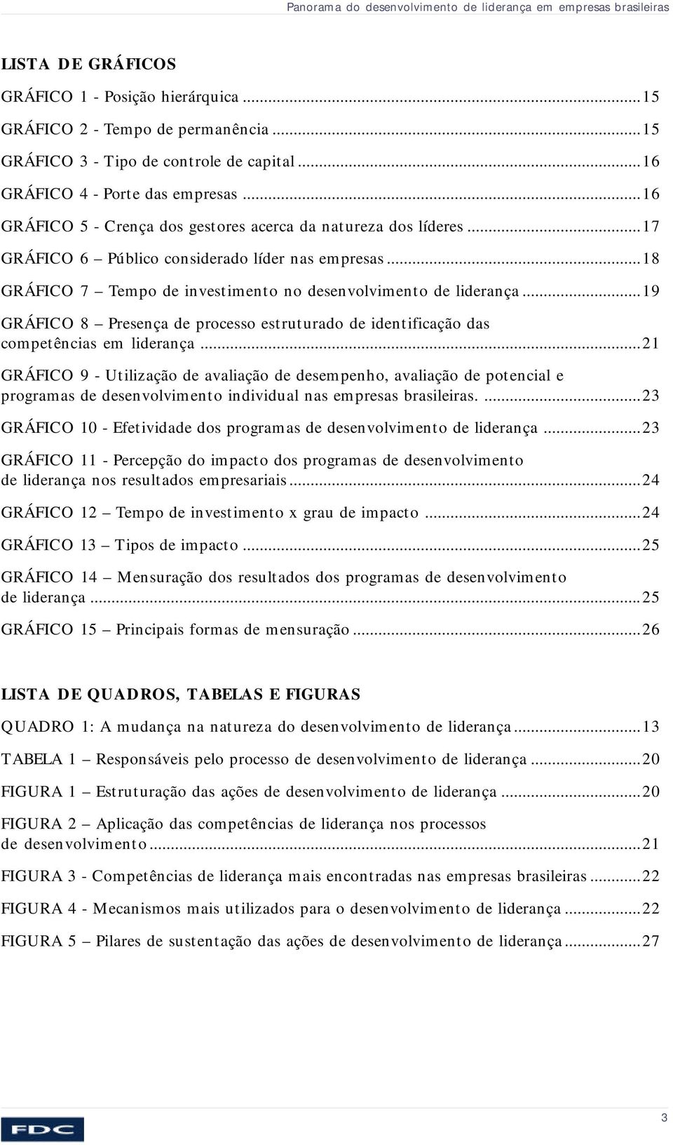 ..18 GRÁFICO 7 Tempo de investimento no desenvolvimento de liderança...19 GRÁFICO 8 Presença de processo estruturado de identificação das competências em liderança.