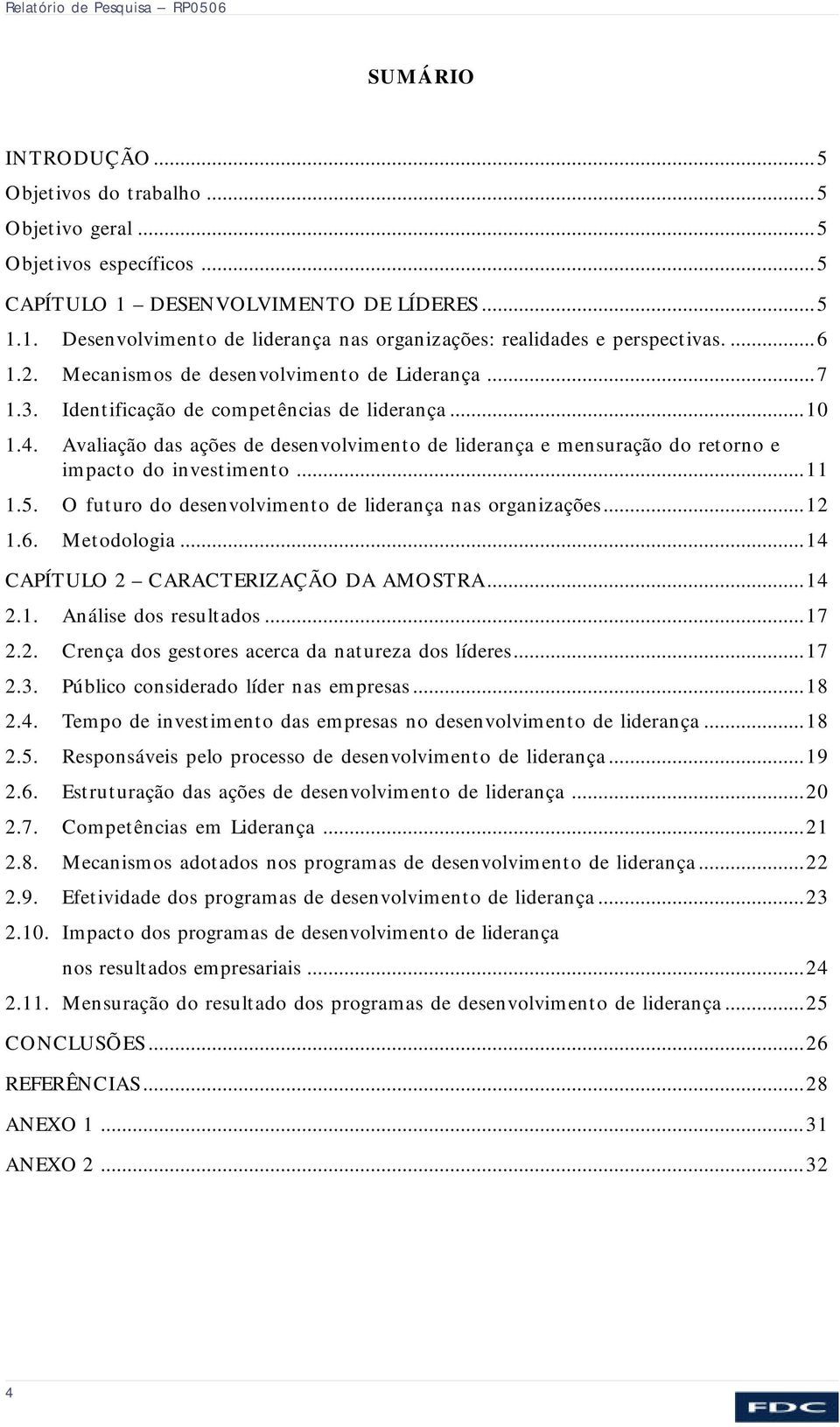 Identificação de competências de liderança...10 1.4. Avaliação das ações de desenvolvimento de liderança e mensuração do retorno e impacto do investimento...11 1.5.