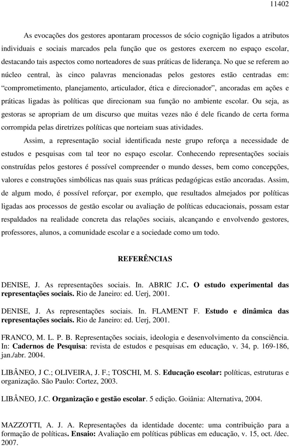 No que se referem ao núcleo central, às cinco palavras mencionadas pelos gestores estão centradas em: comprometimento, planejamento, articulador, ética e direcionador, ancoradas em ações e práticas