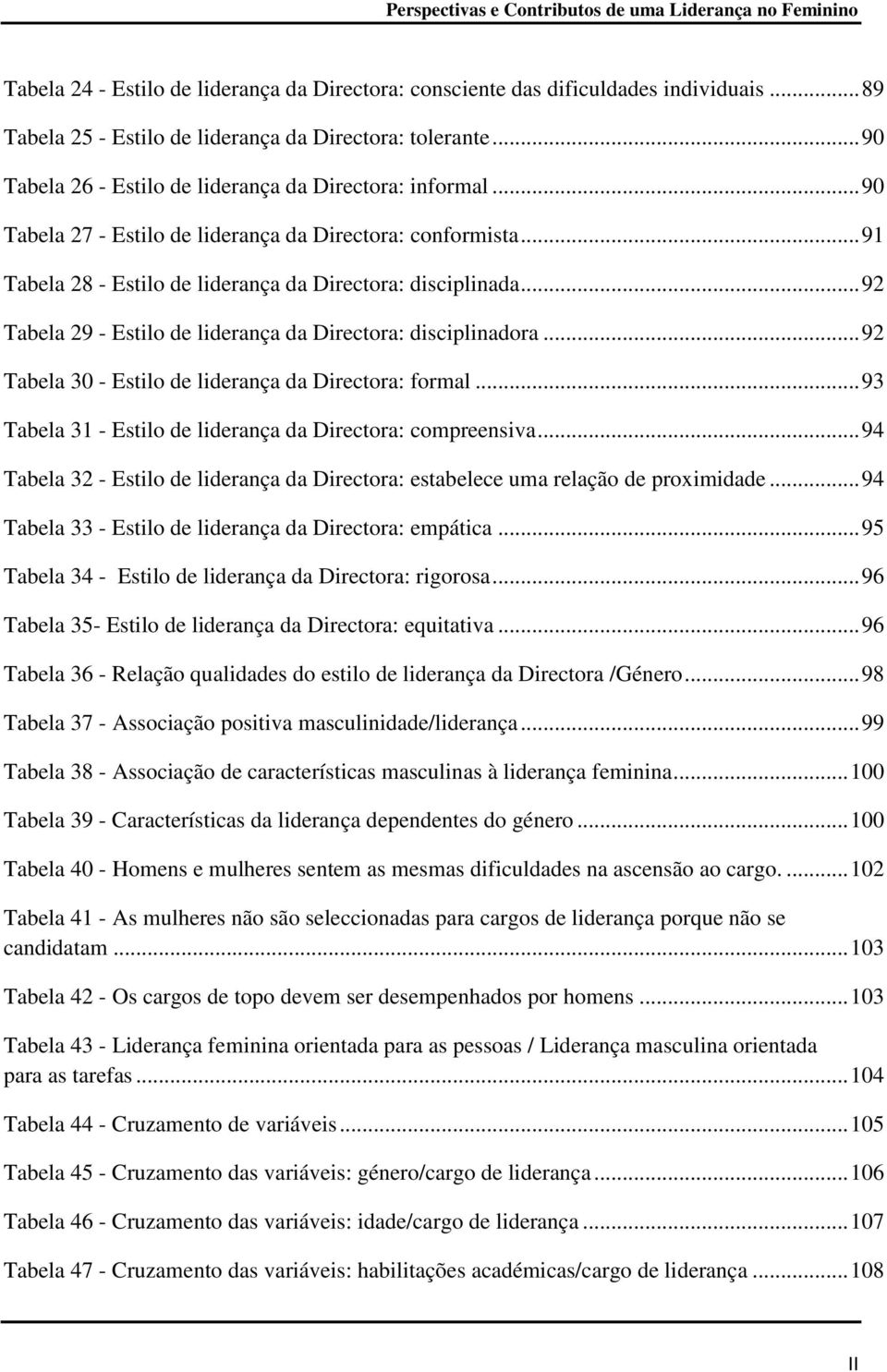 .. 92 Tabela 29 - Estilo de liderança da Directora: disciplinadora... 92 Tabela 30 - Estilo de liderança da Directora: formal... 93 Tabela 31 - Estilo de liderança da Directora: compreensiva.