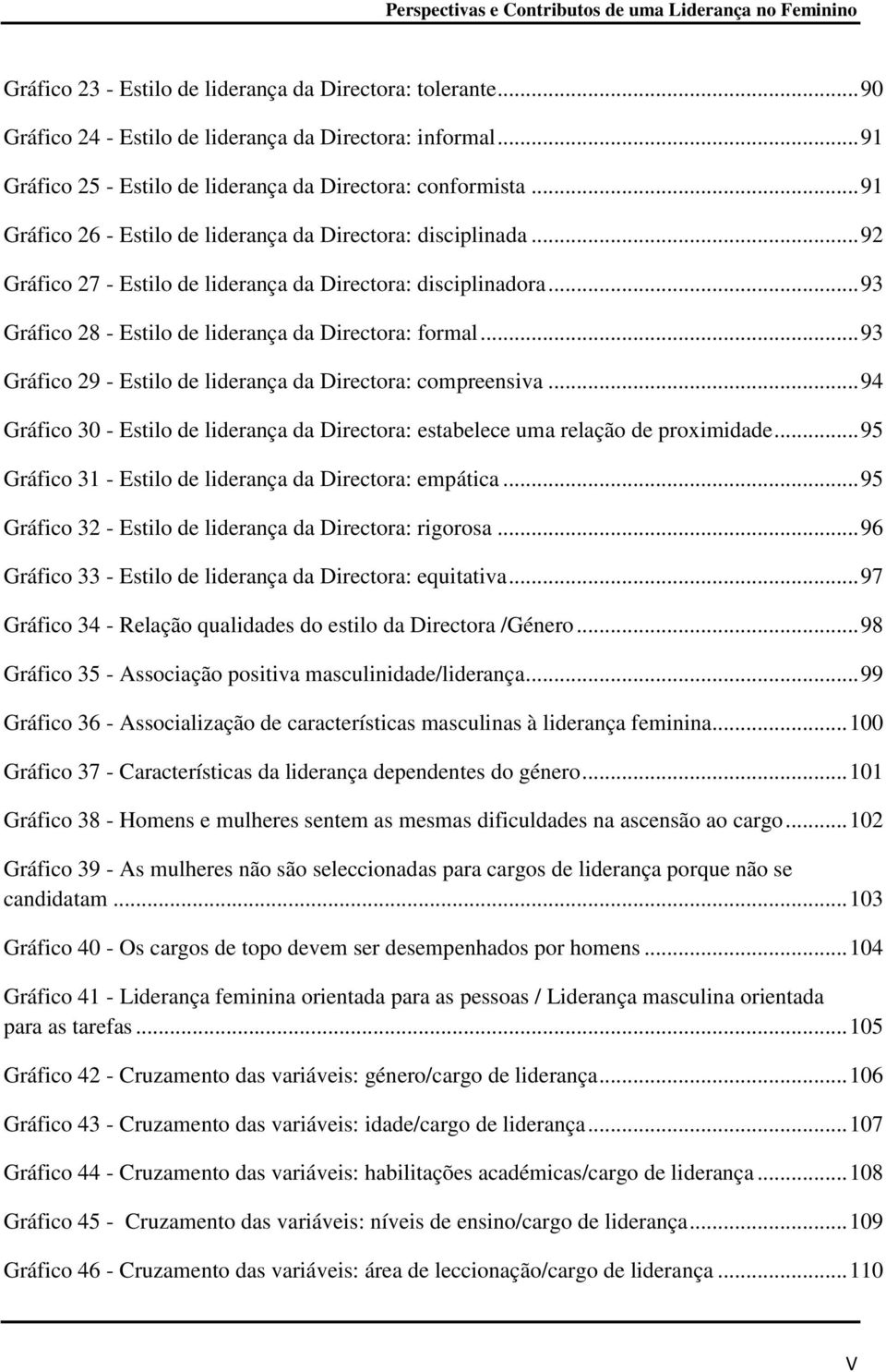 .. 93 Gráfico 29 - Estilo de liderança da Directora: compreensiva... 94 Gráfico 30 - Estilo de liderança da Directora: estabelece uma relação de proximidade.