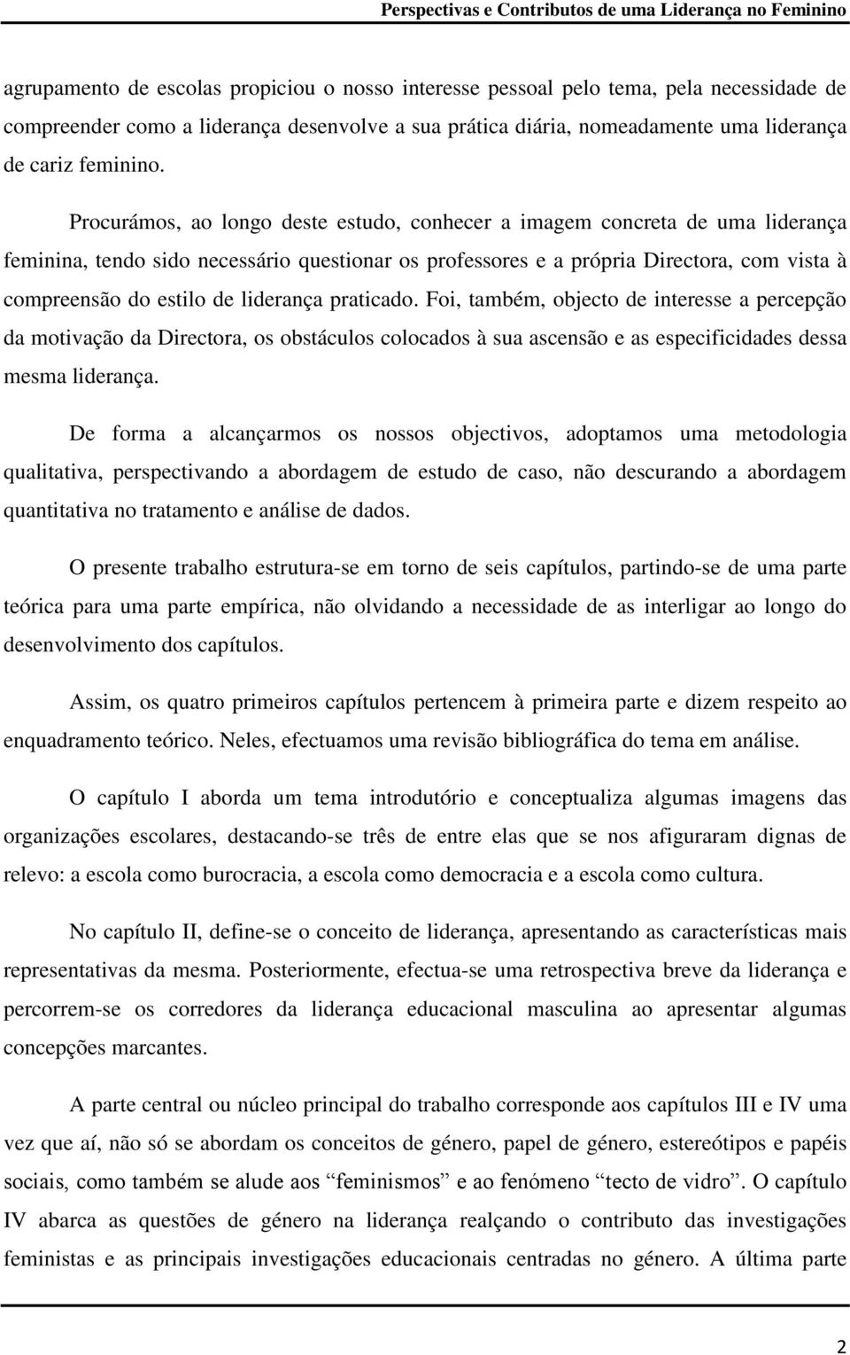 liderança praticado. Foi, também, objecto de interesse a percepção da motivação da Directora, os obstáculos colocados à sua ascensão e as especificidades dessa mesma liderança.