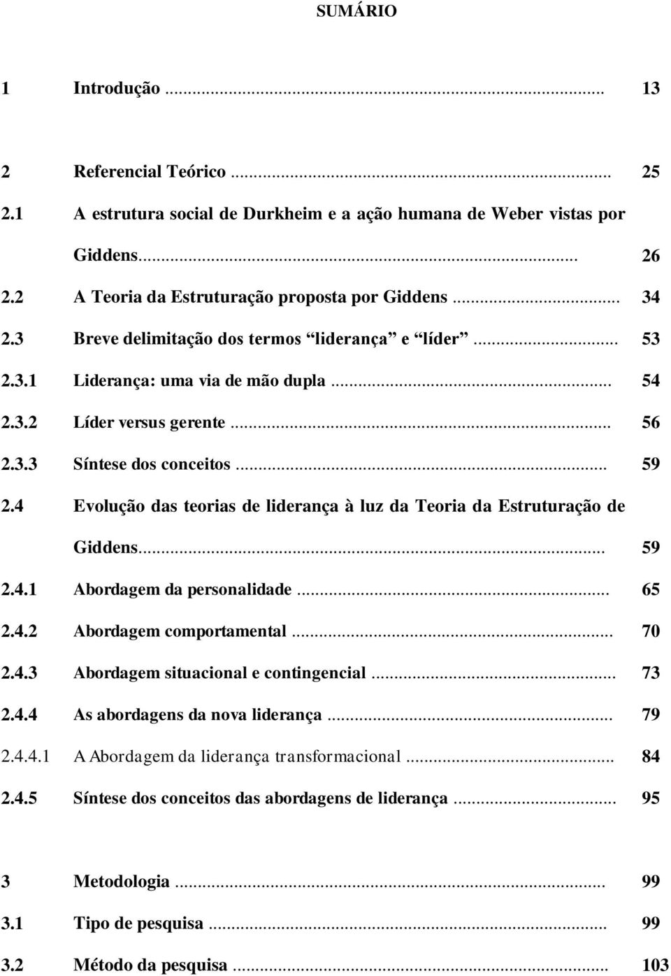 4 Evolução das teorias de liderança à luz da Teoria da Estruturação de Giddens... 59 2.4.1 Abordagem da personalidade... 65 2.4.2 Abordagem comportamental... 70 2.4.3 Abordagem situacional e contingencial.