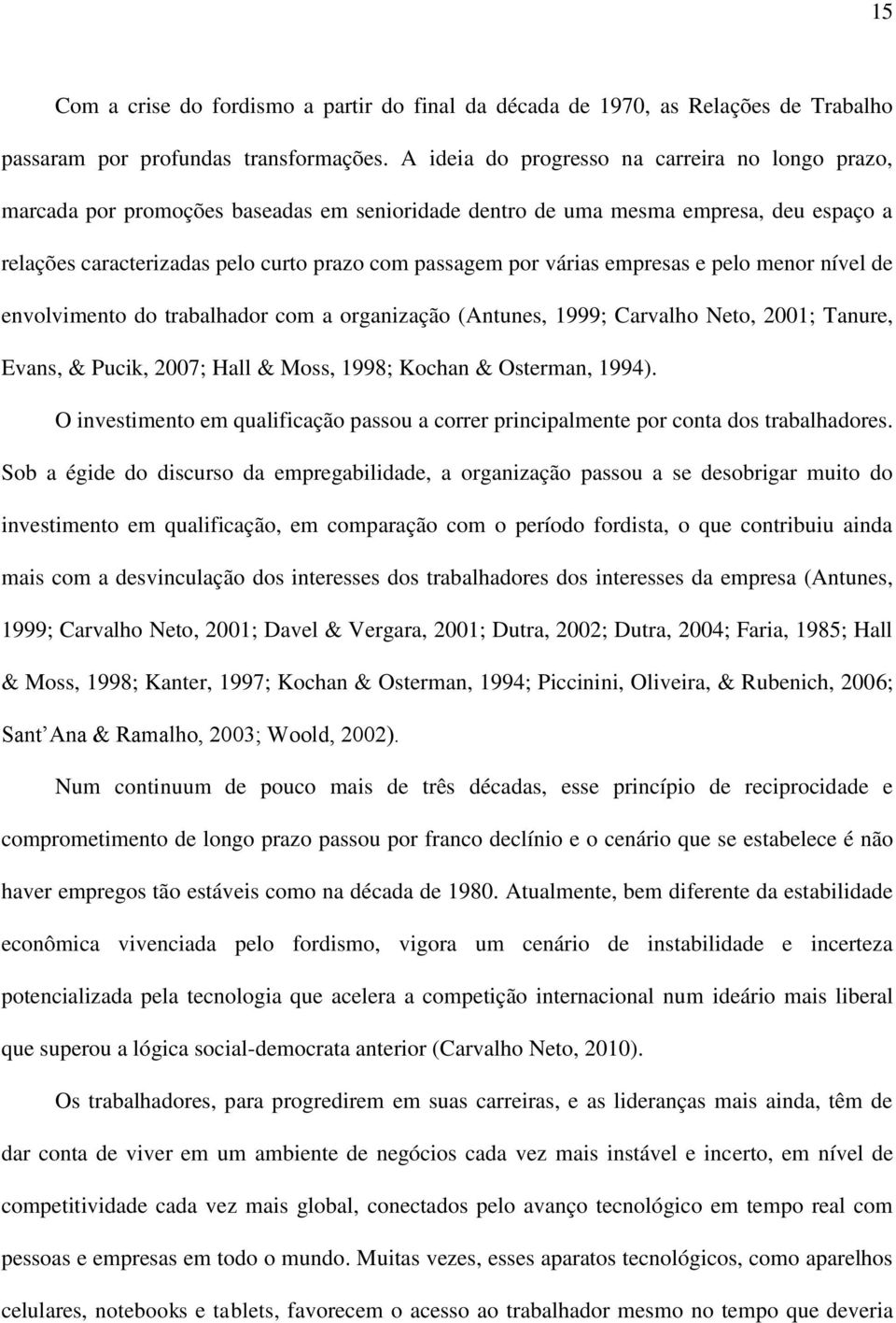 várias empresas e pelo menor nível de envolvimento do trabalhador com a organização (Antunes, 1999; Carvalho Neto, 2001; Tanure, Evans, & Pucik, 2007; Hall & Moss, 1998; Kochan & Osterman, 1994).
