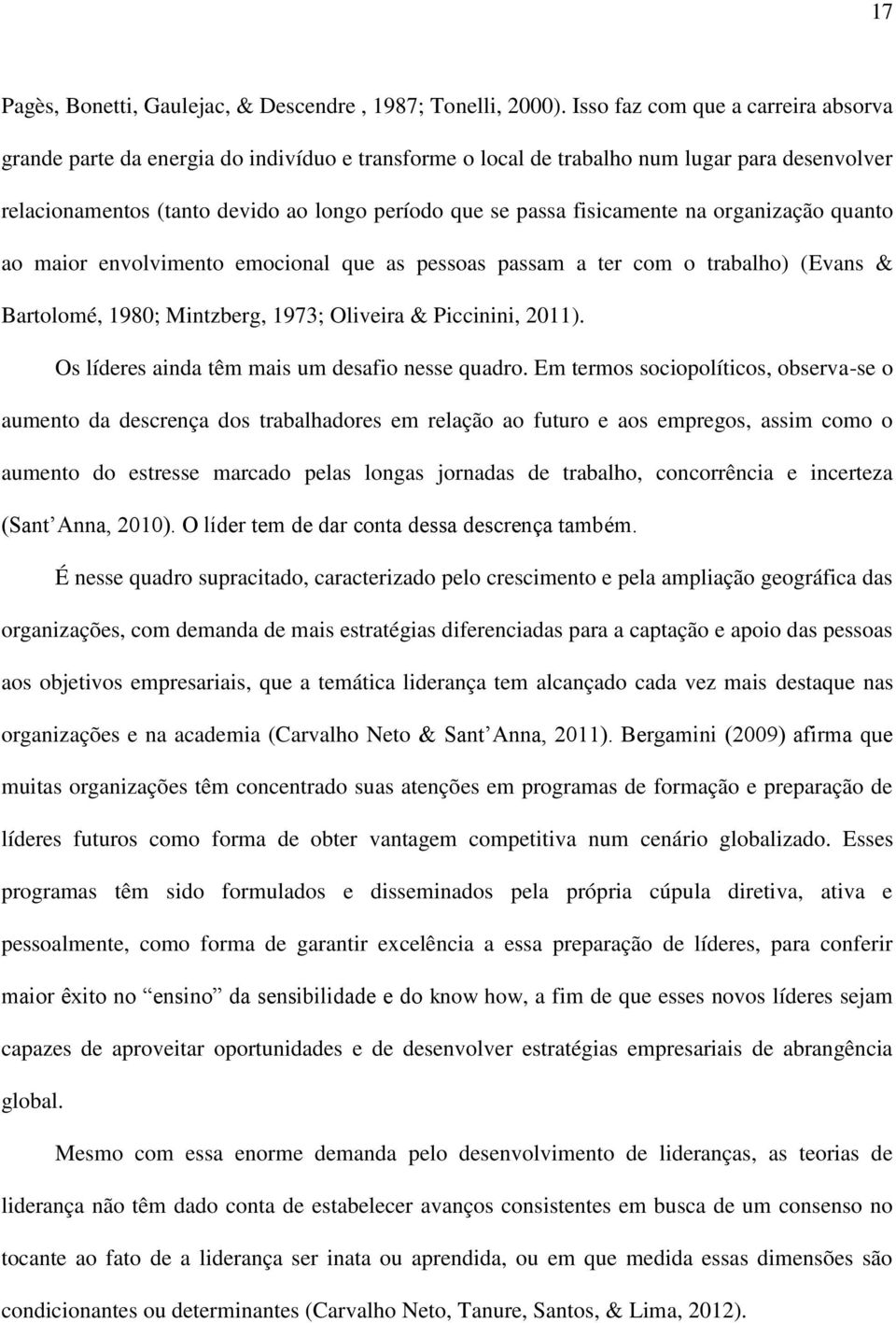 fisicamente na organização quanto ao maior envolvimento emocional que as pessoas passam a ter com o trabalho) (Evans & Bartolomé, 1980; Mintzberg, 1973; Oliveira & Piccinini, 2011).