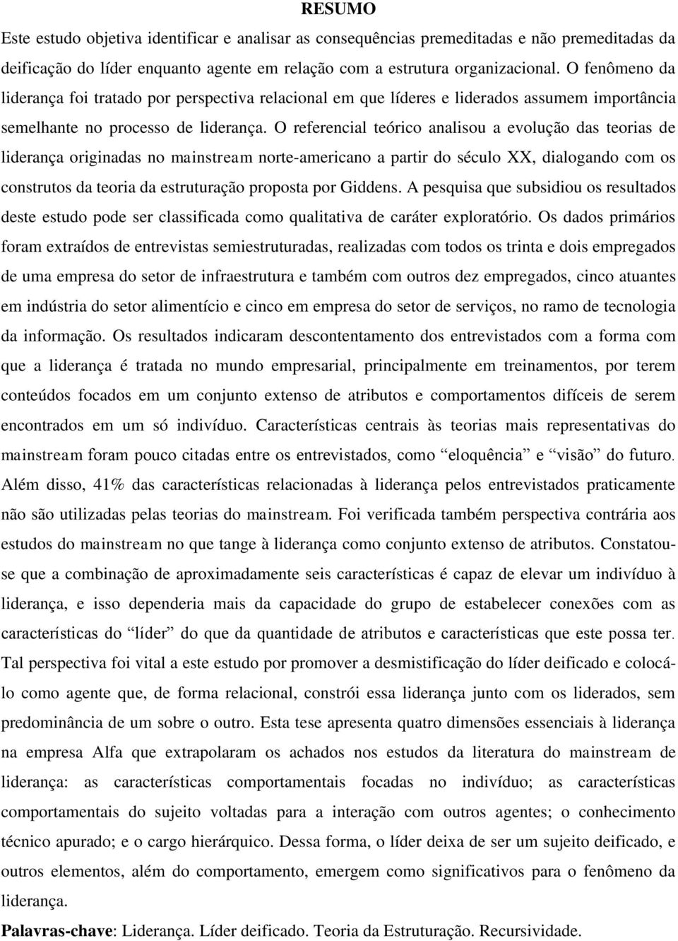 O referencial teórico analisou a evolução das teorias de liderança originadas no mainstream norte-americano a partir do século XX, dialogando com os construtos da teoria da estruturação proposta por