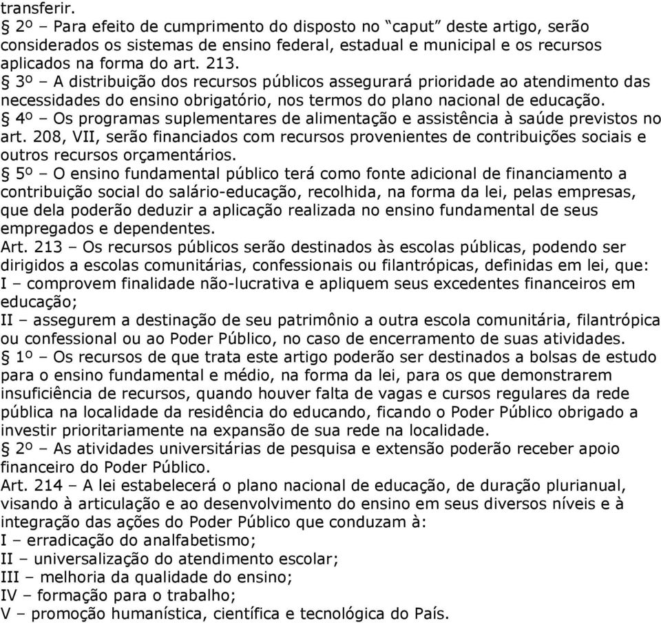 4º Os programas suplementares de alimentação e assistência à saúde previstos no art. 208, VII, serão financiados com recursos provenientes de contribuições sociais e outros recursos orçamentários.