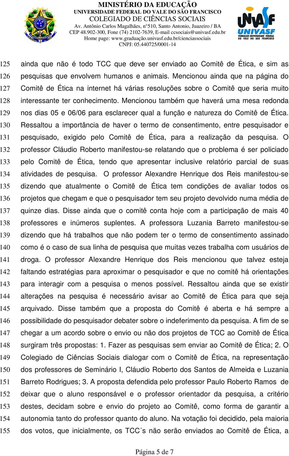 Mencionou também que haverá uma mesa redonda nos dias 05 e 06/06 para esclarecer qual a função e natureza do Comitê de Ética.