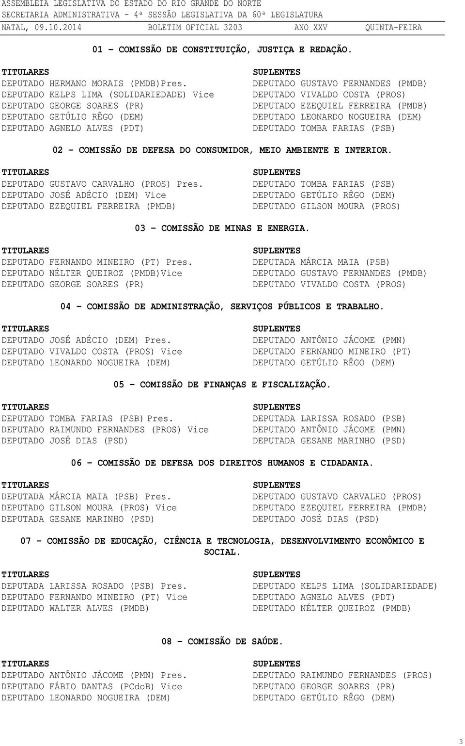 EZEQUIEL FERREIRA (PMDB) DEPUTADO LEONARDO NOGUEIRA (DEM) DEPUTADO TOMBA FARIAS (PSB) 02 COMISSÃO DE DEFESA DO CONSUMIDOR, MEIO AMBIENTE E INTERIOR. DEPUTADO GUSTAVO CARVALHO (PROS) Pres.