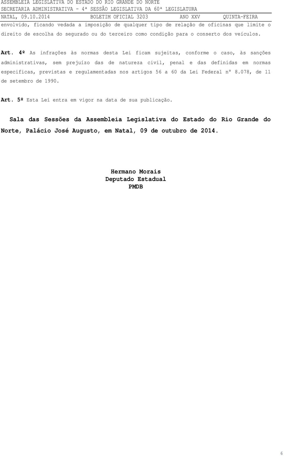 4º As infrações às normas desta Lei ficam sujeitas, conforme o caso, às sanções administrativas, sem prejuízo das de natureza civil, penal e das definidas em normas