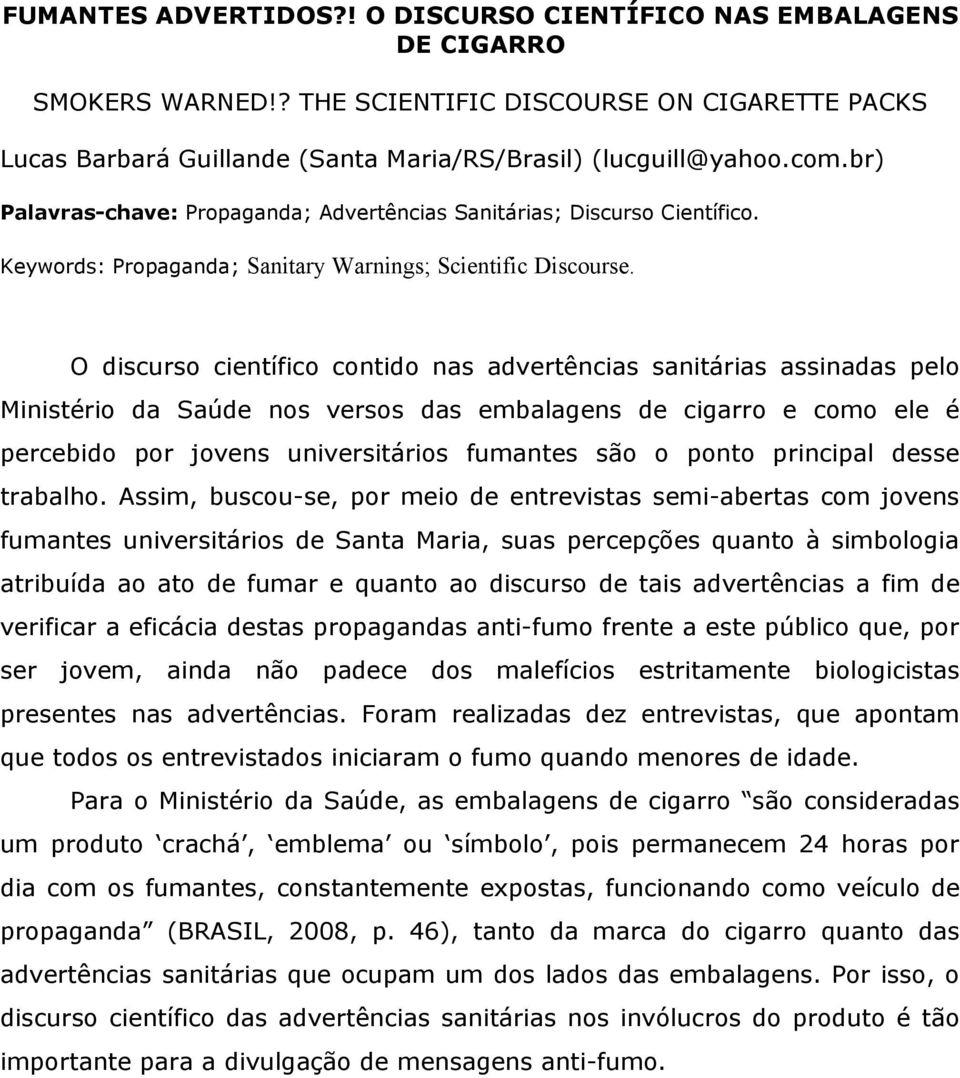 O discurso científico contido nas advertências sanitárias assinadas pelo Ministério da Saúde nos versos das embalagens de cigarro e como ele é percebido por jovens universitários fumantes são o ponto