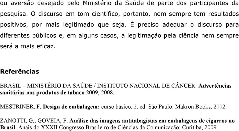 É preciso adequar o discurso para diferentes públicos e, em alguns casos, a legitimação pela ciência nem sempre será a mais eficaz.