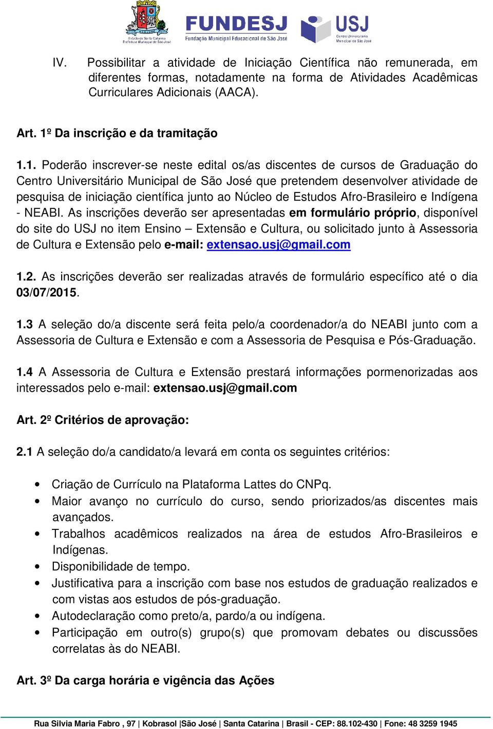 pesquisa de iniciação científica junto ao Núcleo de Estudos Afro-Brasileiro e Indígena - NEABI.