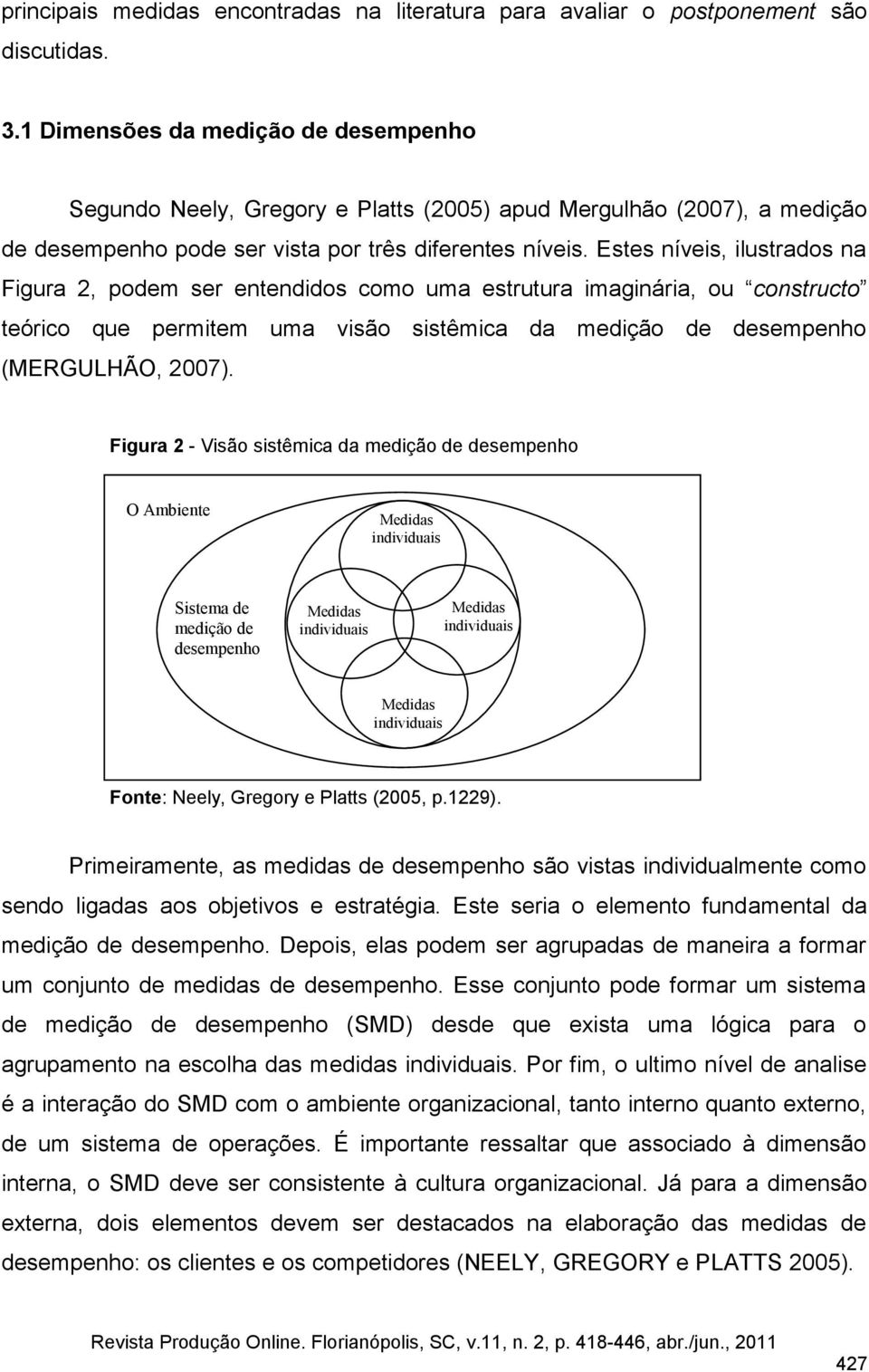 Estes níveis, ilustrados na Figura 2, podem ser entendidos como uma estrutura imaginária, ou constructo teórico que permitem uma visão sistêmica da medição de desempenho (MERGULHÃO, 2007).