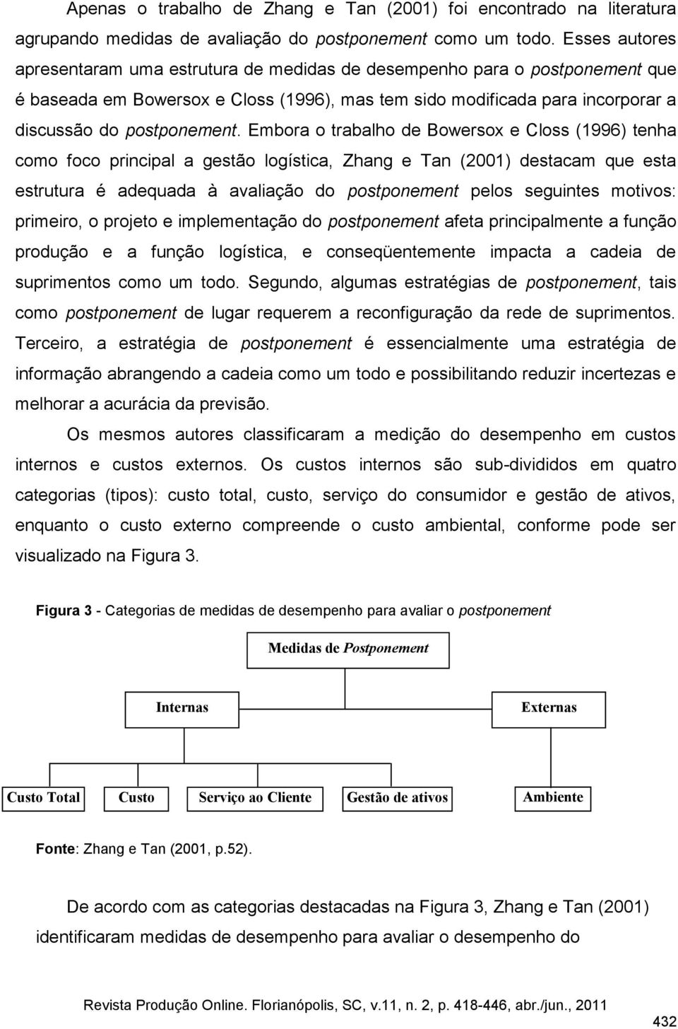 Embora o trabalho de Bowersox e Closs (1996) tenha como foco principal a gestão logística, Zhang e Tan (2001) destacam que esta estrutura é adequada à avaliação do postponement pelos seguintes