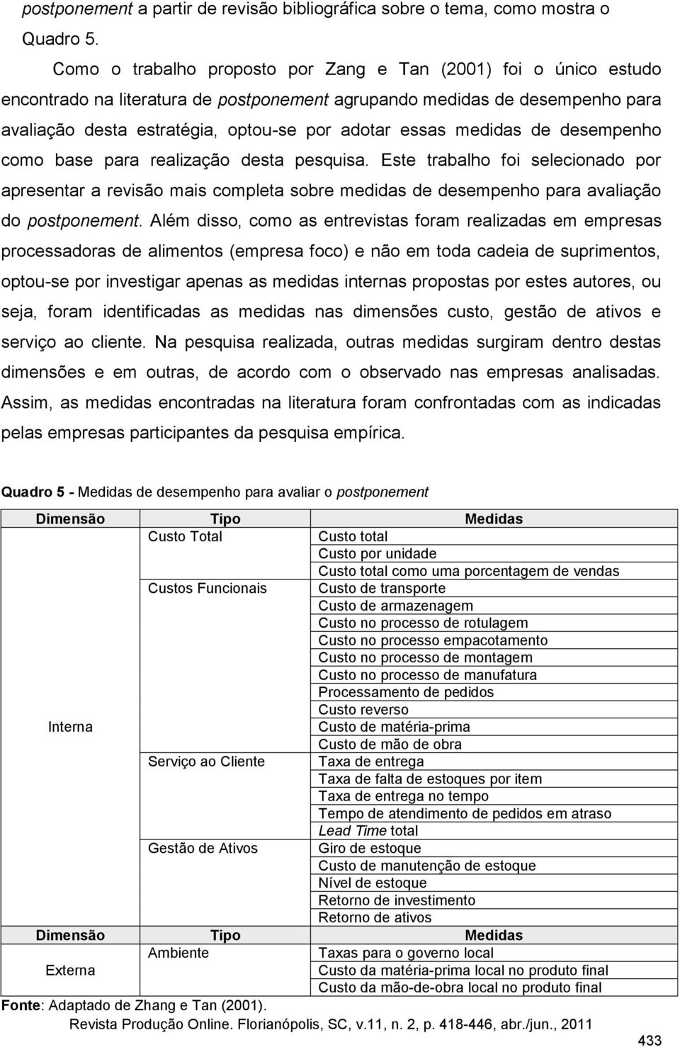 medidas de desempenho como base para realização desta pesquisa. Este trabalho foi selecionado por apresentar a revisão mais completa sobre medidas de desempenho para avaliação do postponement.