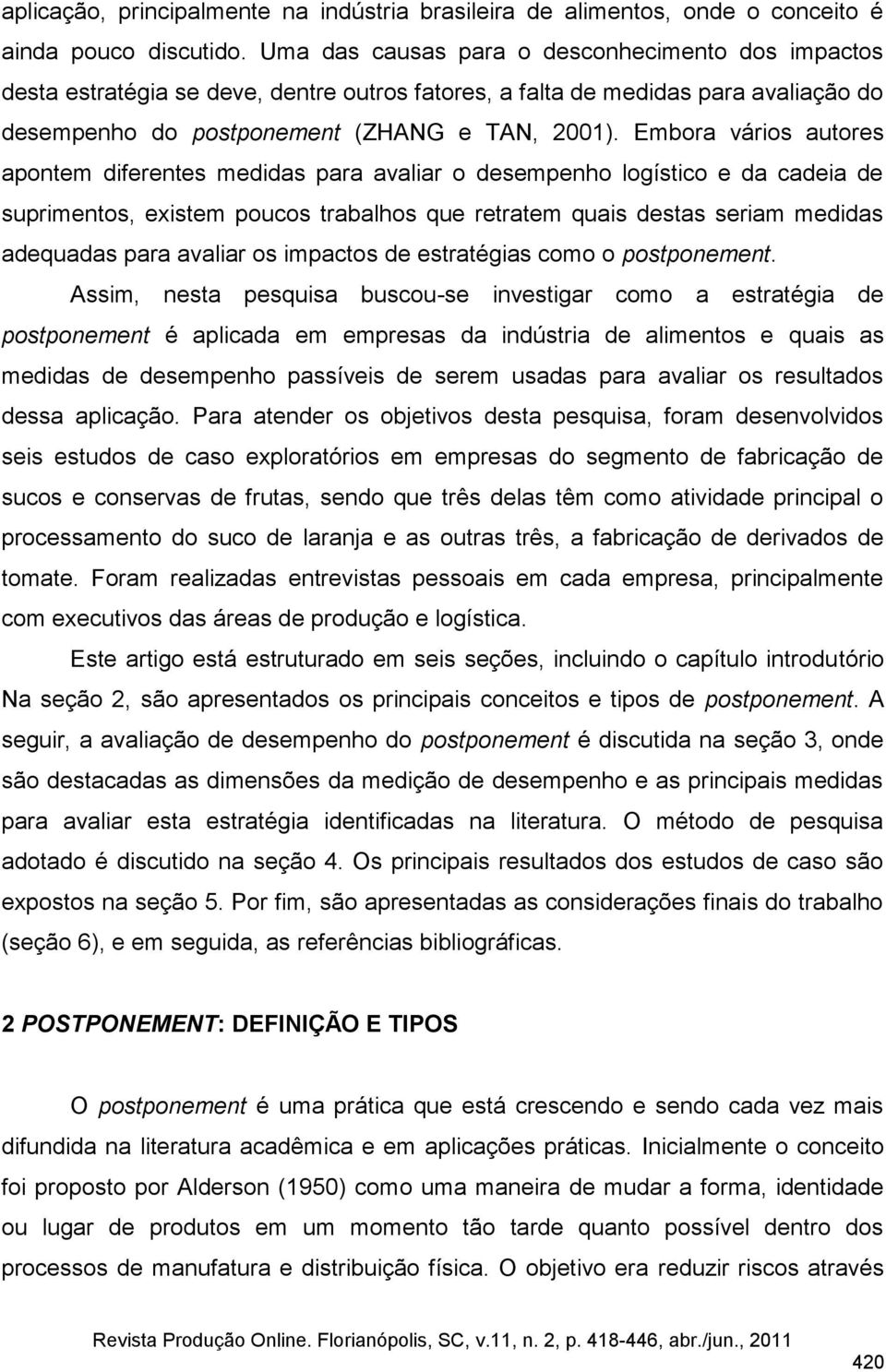 Embora vários autores apontem diferentes medidas para avaliar o desempenho logístico e da cadeia de suprimentos, existem poucos trabalhos que retratem quais destas seriam medidas adequadas para