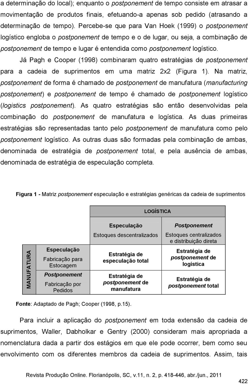 logístico. Já Pagh e Cooper (1998) combinaram quatro estratégias de postponement para a cadeia de suprimentos em uma matriz 2x2 (Figura 1).