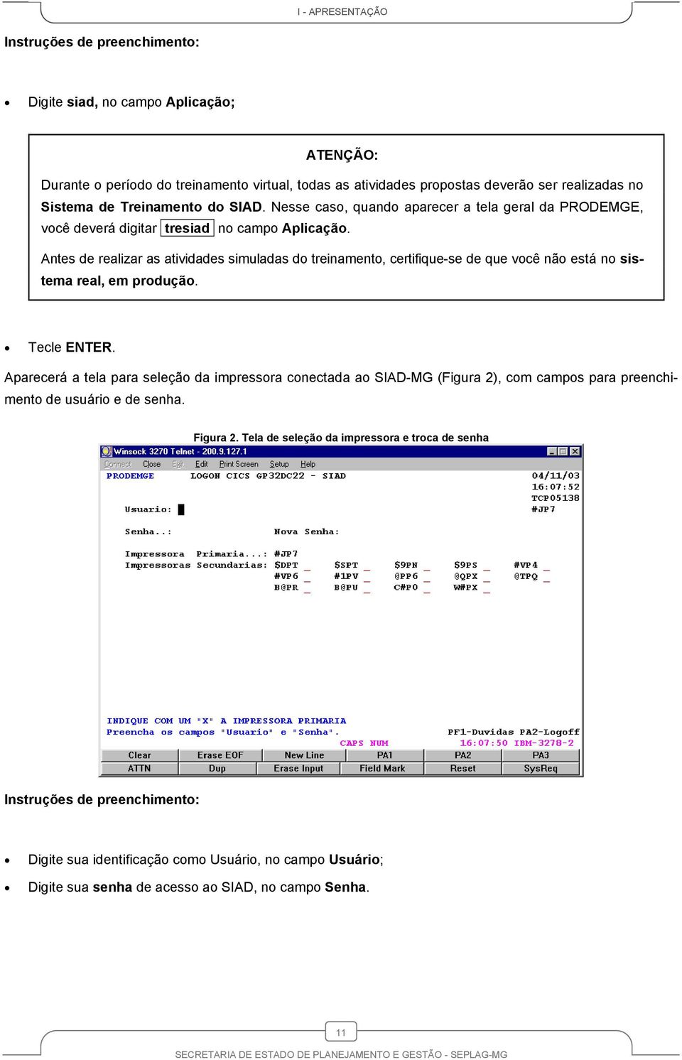 Antes de realizar as atividades simuladas do treinamento, certifique-se de que você não está no sistema real, em produção. Tecle ENTER.