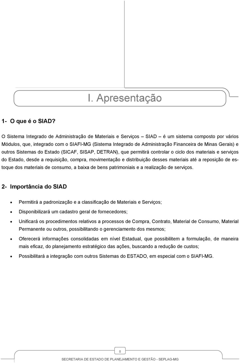 Gerais) e outros Sistemas do Estado (SICAF, SISAP, DETRAN), que permitirá controlar o ciclo dos materiais e serviços do Estado, desde a requisição, compra, movimentação e distribuição desses