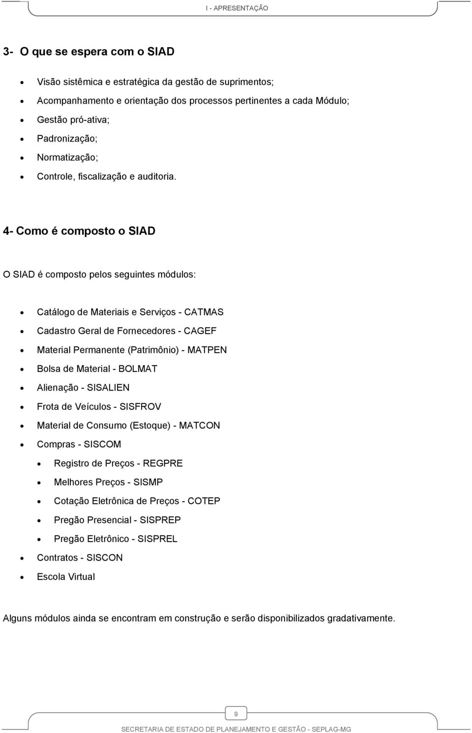 4- Como é composto o SIAD O SIAD é composto pelos seguintes módulos: Catálogo de Materiais e Serviços - CATMAS Cadastro Geral de Fornecedores - CAGEF Material Permanente (Patrimônio) - MATPEN Bolsa