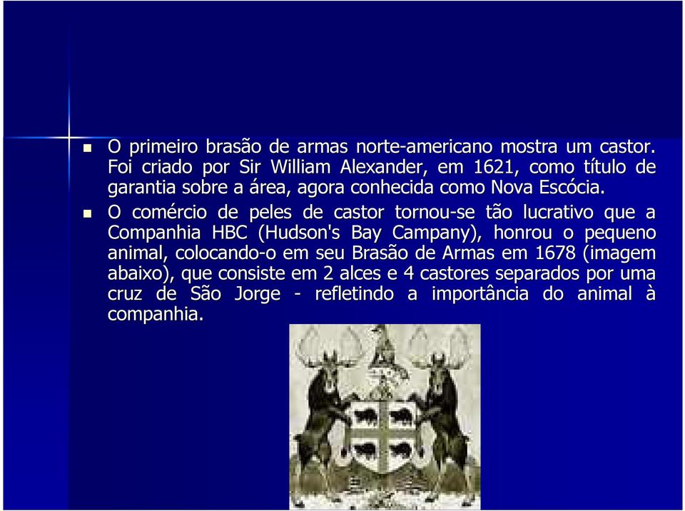 cia. O comércio de peles de castor tornou-se tão lucrativo que a Companhia HBC (Hudson( Hudson's Bay Campany), honrou o