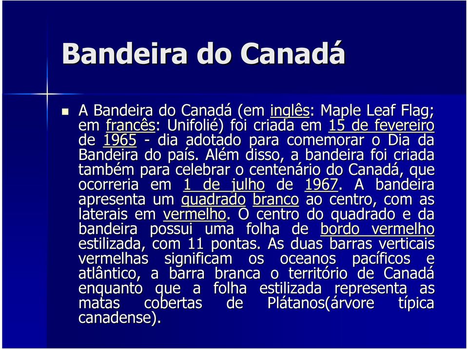 . A bandeira apresenta um quadrado branco ao centro, com as laterais em vermelho.. O centro do quadrado e da bandeira possui uma folha de bordo vermelho estilizada, com 11 pontas.