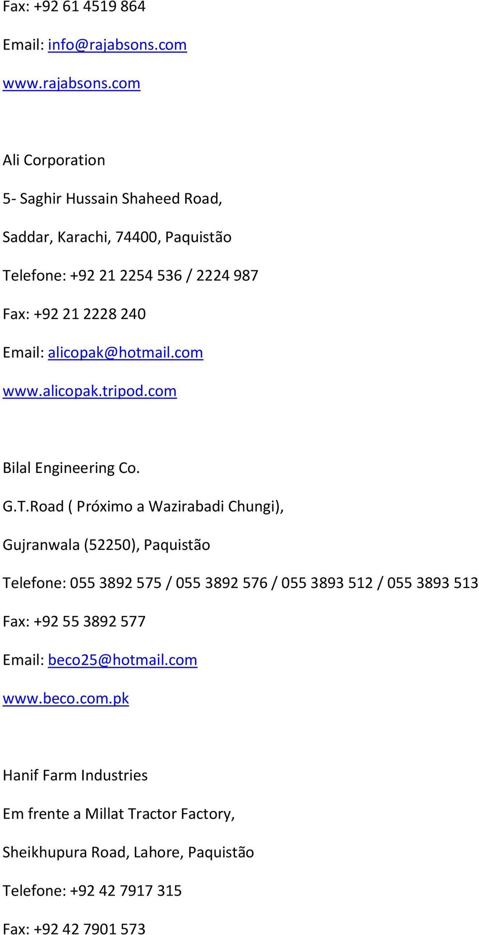 com Ali Corporation 5- Saghir Hussain Shaheed Road, Saddar, Karachi, 74400, Paquistão Telefone: +92 21 2254 536 / 2224 987 Fax: +92 21 2228 240 Email: