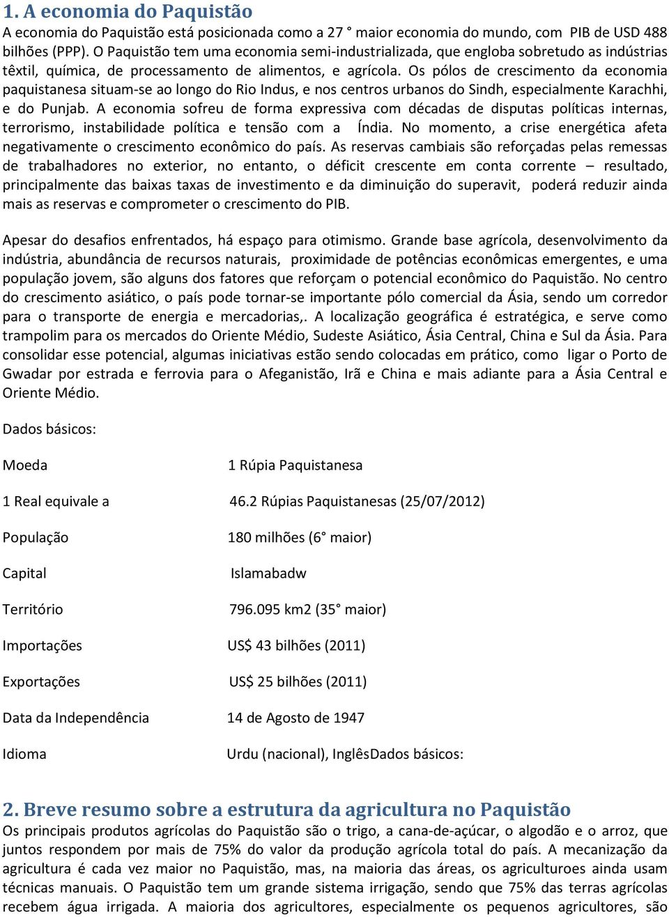 Os pólos de crescimento da economia paquistanesa situam-se ao longo do Rio Indus, e nos centros urbanos do Sindh, especialmente Karachhi, e do Punjab.