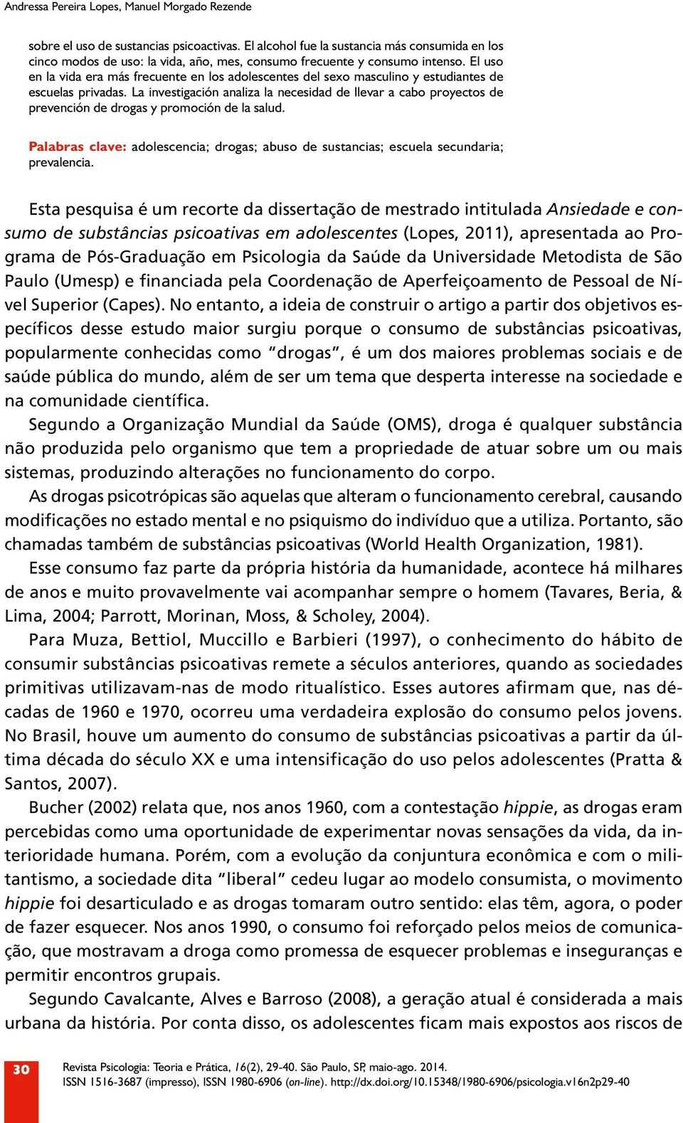 El uso en la vida era más frecuente en los adolescentes del sexo masculino y estudiantes de escuelas privadas.