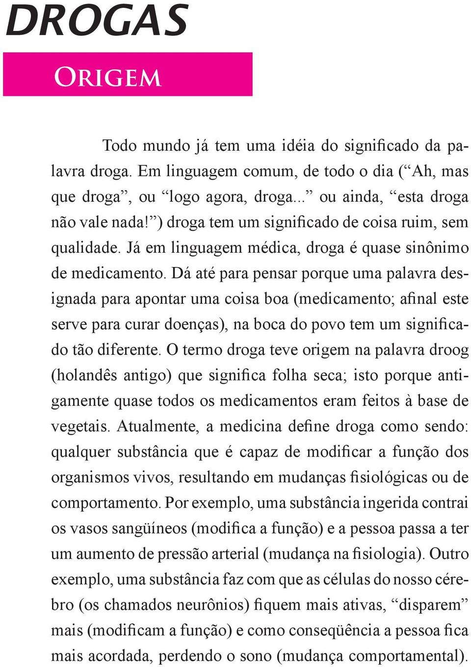 Dá até para pensar porque uma palavra designada para apontar uma coisa boa (medicamento; afinal este serve para curar doenças), na boca do povo tem um significado tão diferente.