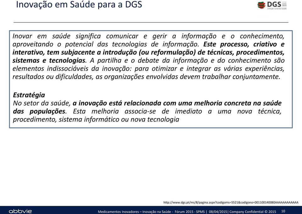 A partilha e o debate da informação e do conhecimento são elementos indissociáveis da inovação: para otimizar e integrar as várias experiências, resultados ou dificuldades, as organizações envolvidas