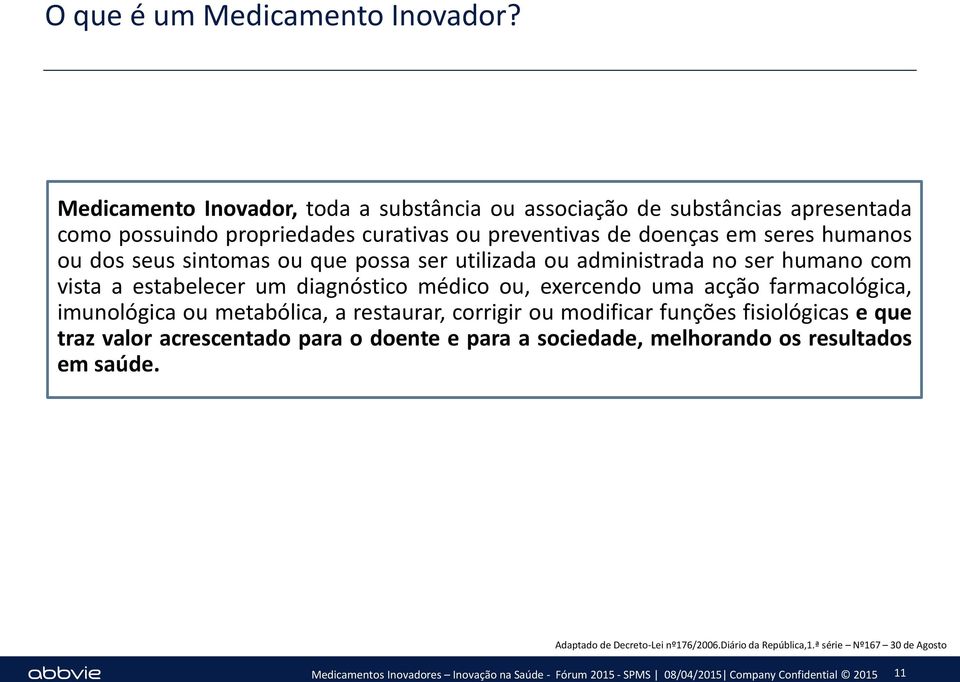 humanos ou dos seus sintomas ou que possa ser utilizada ou administrada no ser humano com vista a estabelecer um diagnóstico médico ou, exercendo uma acção