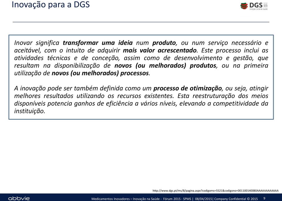 utilização de novos (ou melhorados) processos. A inovação pode ser também definida como um processo de otimização, ou seja, atingir melhores resultados utilizando os recursos existentes.