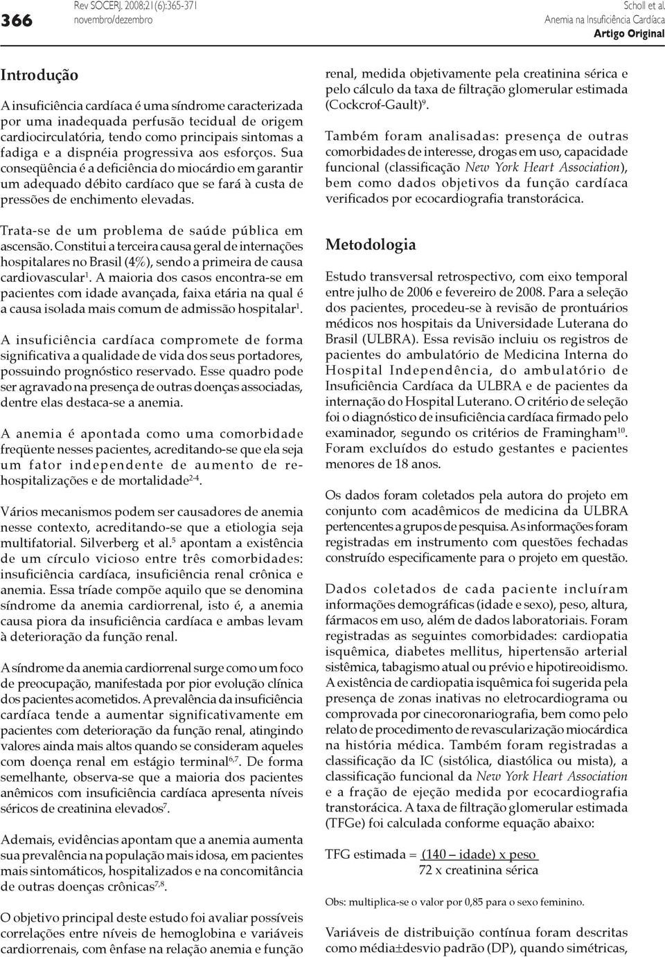 aos esforços. Sua conseqüência é a deficiência do miocárdio em garantir um adequado débito cardíaco que se fará à custa de pressões de enchimento elevadas.