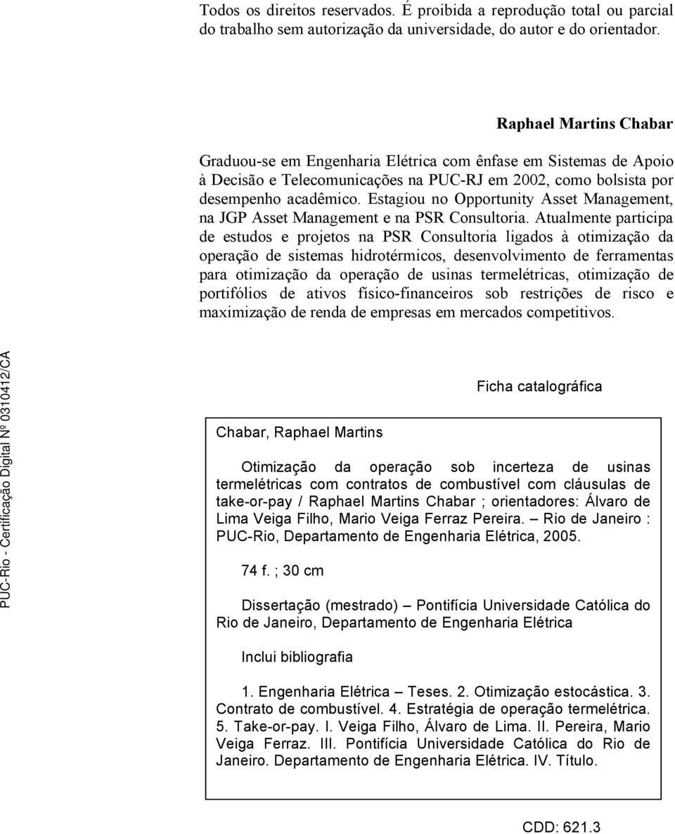 Estagiou no Opportunity Asset Management, na JGP Asset Management e na PSR Consultoria.