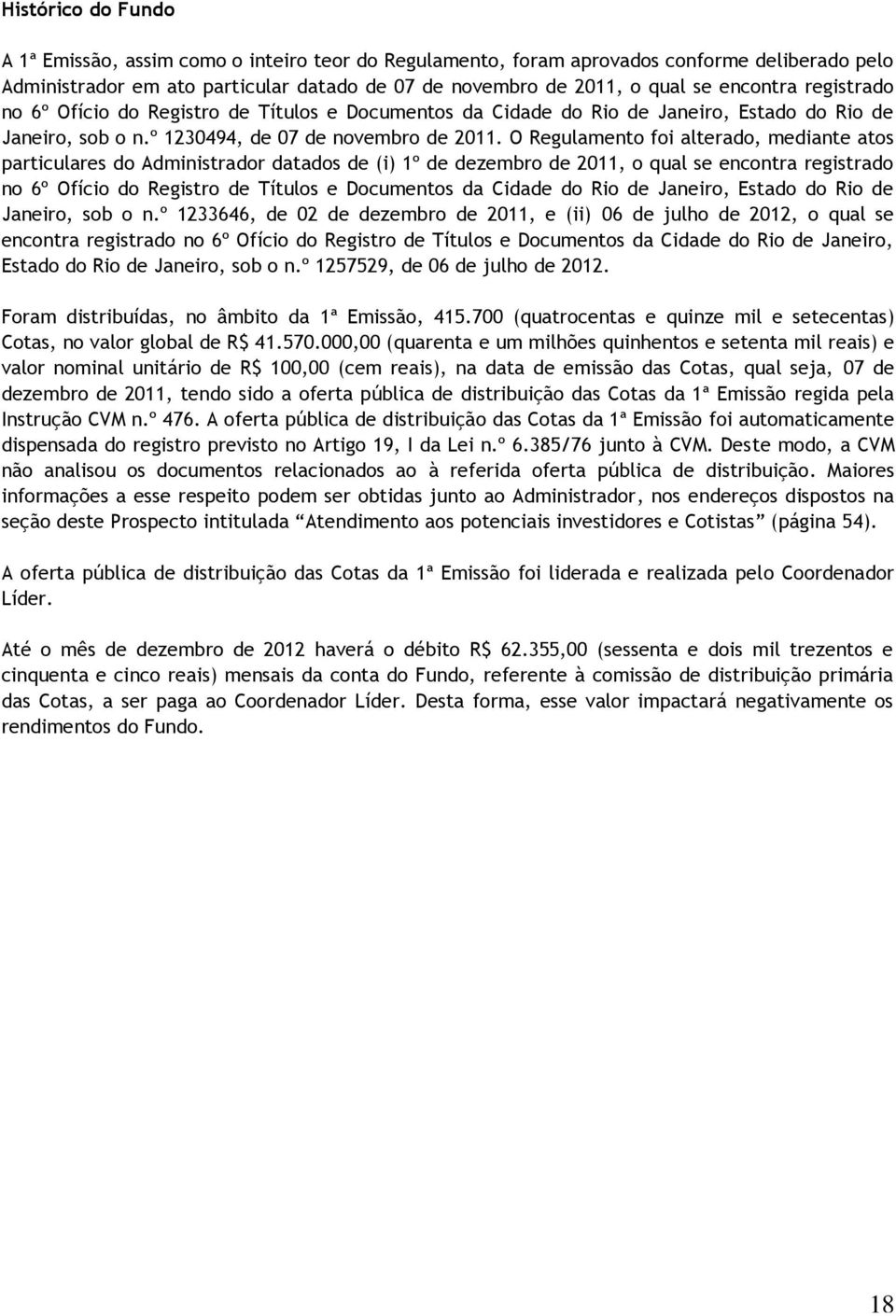 O Regulamento foi alterado, mediante atos particulares do Administrador datados de (i) 1º de dezembro de 2011, o qual se encontra registrado no 6º Ofício do Registro de Títulos e Documentos da Cidade