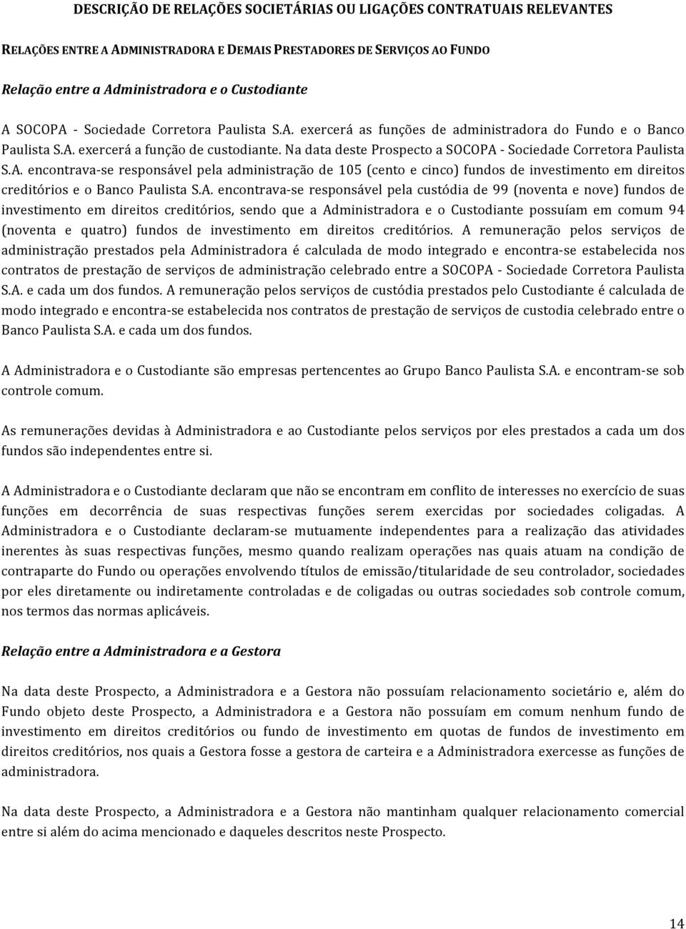 Na data deste Prospecto a SOCOPA Sociedade Corretora Paulista S.A. encontrava se responsável pela administração de 105 (cento e cinco) fundos de investimento em direitos creditórios e o Banco Paulista S.