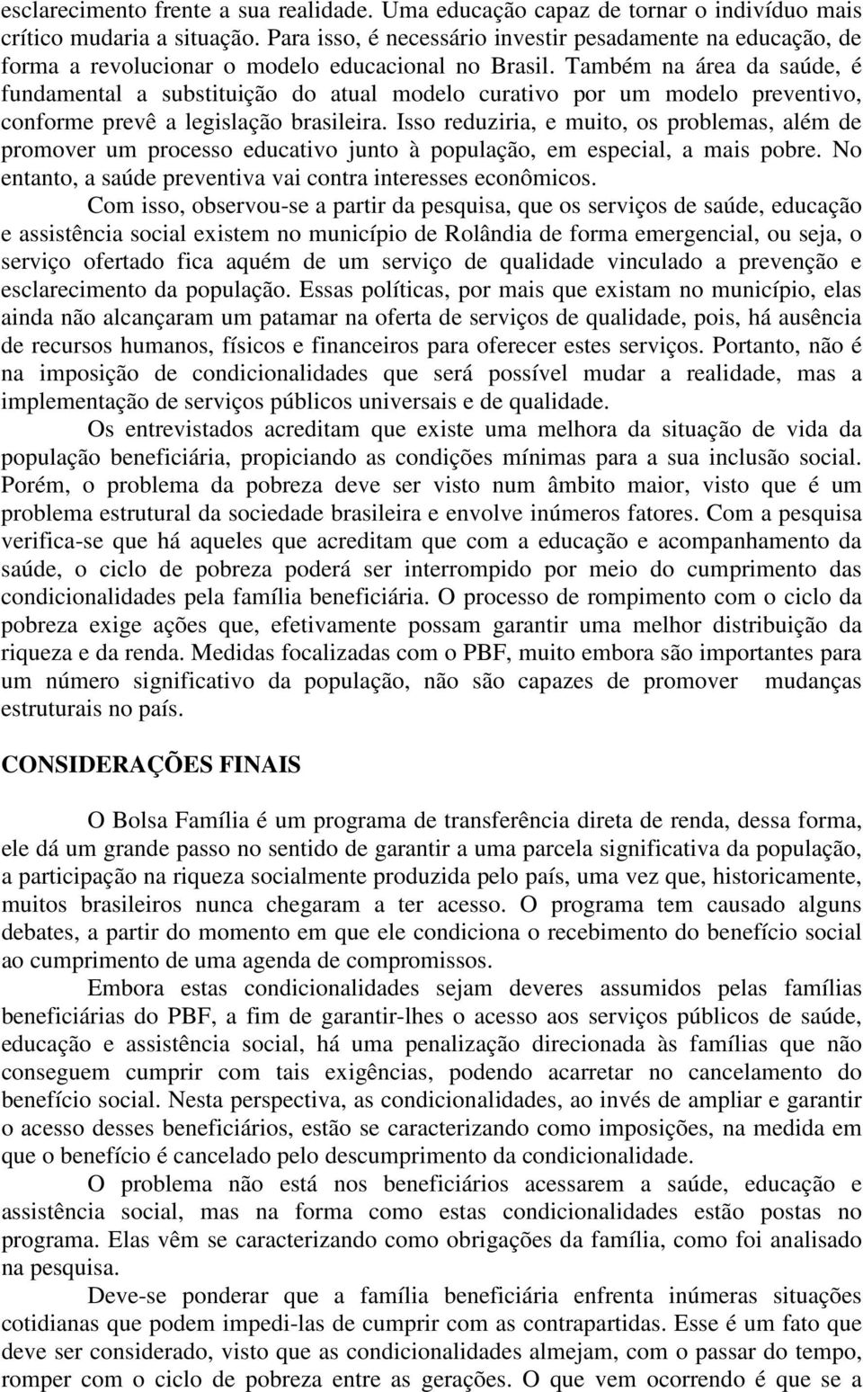 Também na área da saúde, é fundamental a substituição do atual modelo curativo por um modelo preventivo, conforme prevê a legislação brasileira.