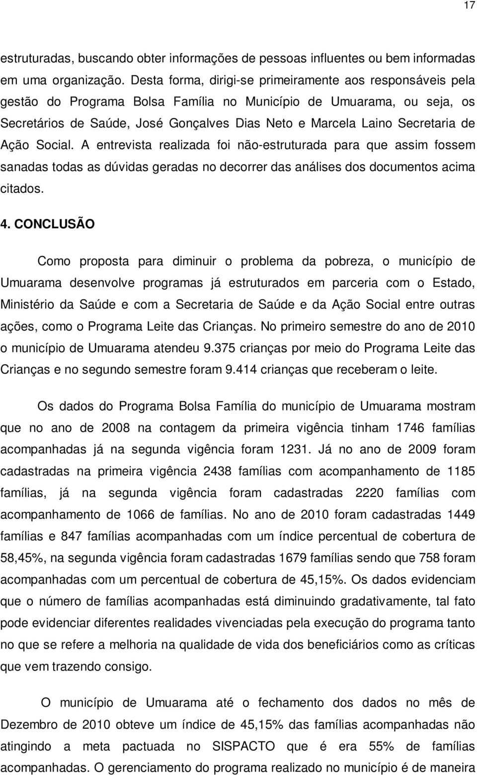 Secretaria de Ação Social. A entrevista realizada foi não-estruturada para que assim fossem sanadas todas as dúvidas geradas no decorrer das análises dos documentos acima citados. 4.