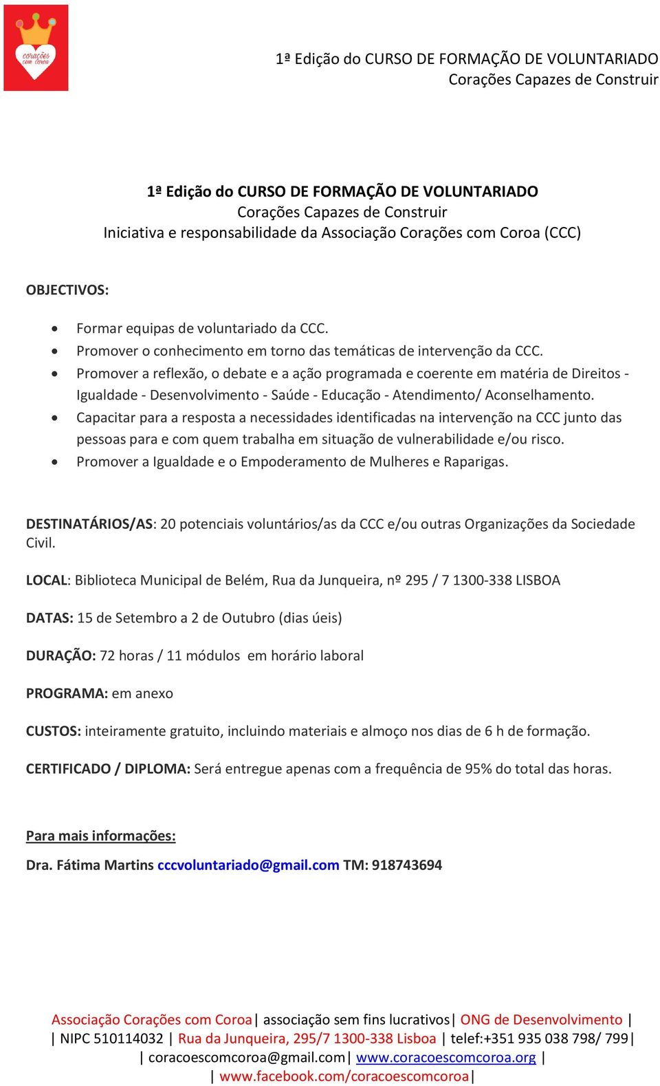 Promover a reflexão, o debate e a ação programada e coerente em matéria de Direitos - Igualdade - Desenvolvimento - Saúde - Educação - Atendimento/ Aconselhamento.