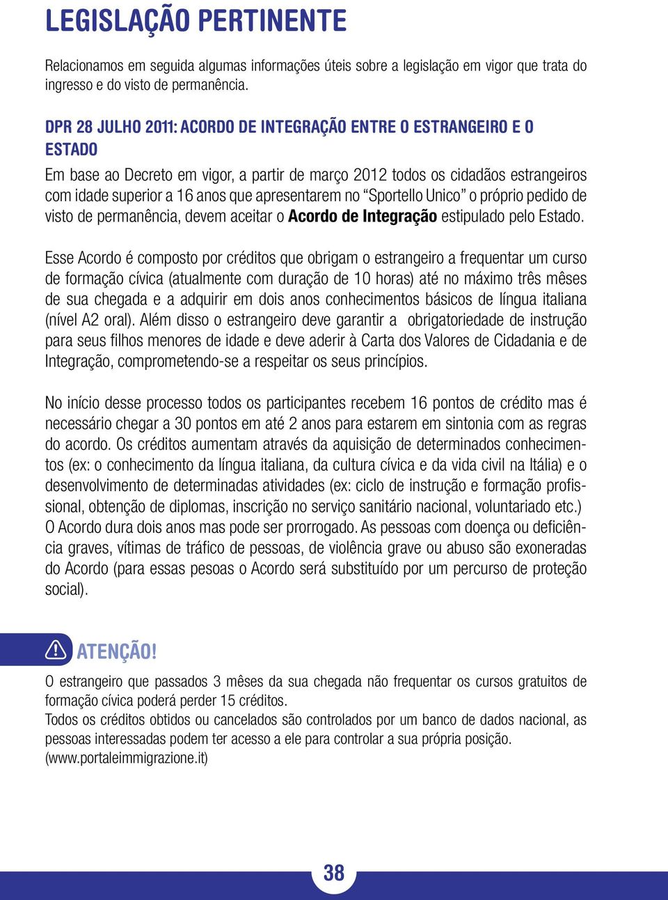 no Sportello Unico o próprio pedido de visto de permanência, devem aceitar o Acordo de Integração estipulado pelo Estado.