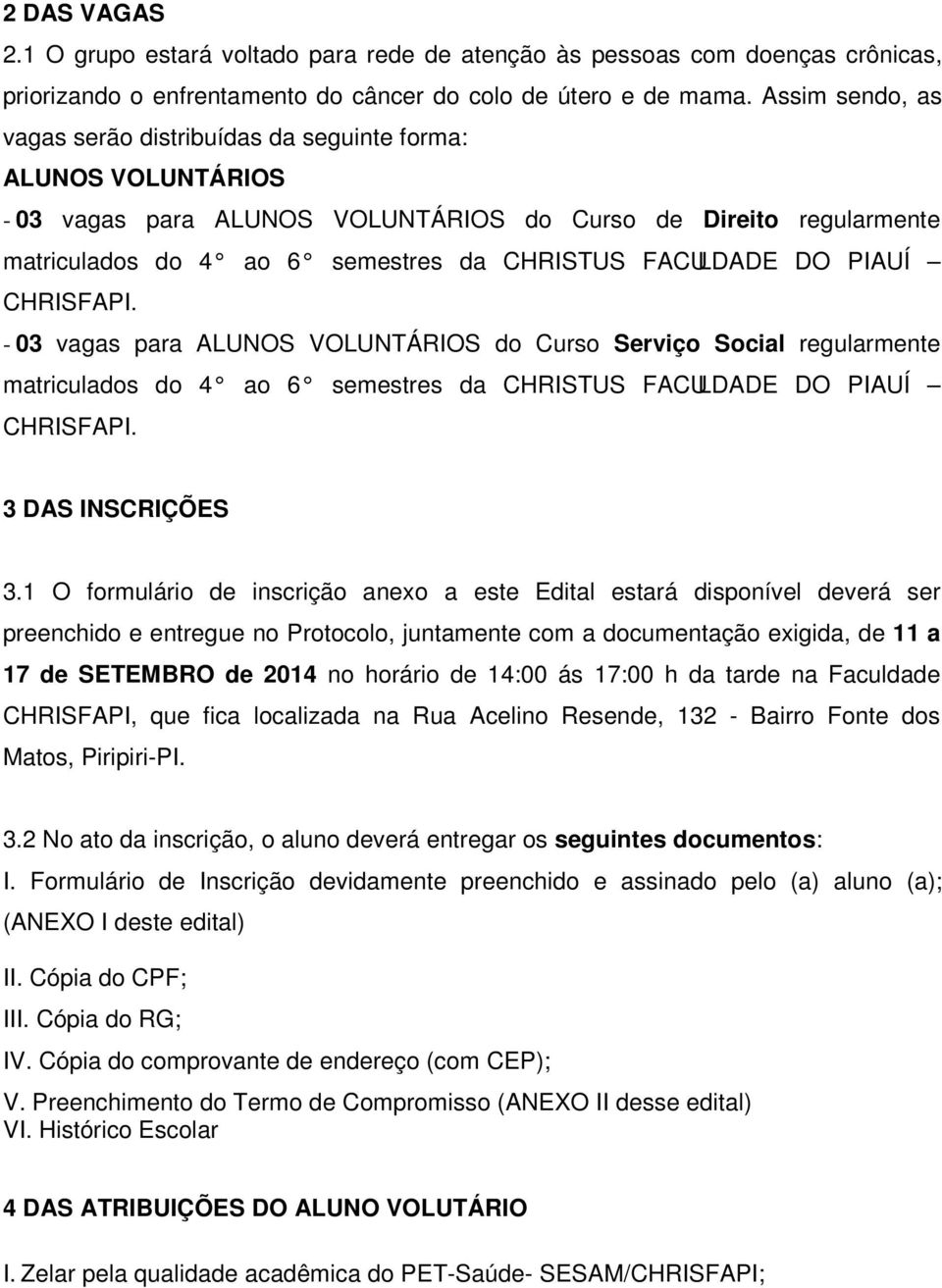 FACULDADE DO PIAUÍ CHRISFAPI. - 03 vagas para ALUNOS VOLUNTÁRIOS do Curso Serviço Social regularmente matriculados do 4 ao 6 semestres da CHRISTUS FACULDADE DO PIAUÍ CHRISFAPI. 3 DAS INSCRIÇÕES 3.