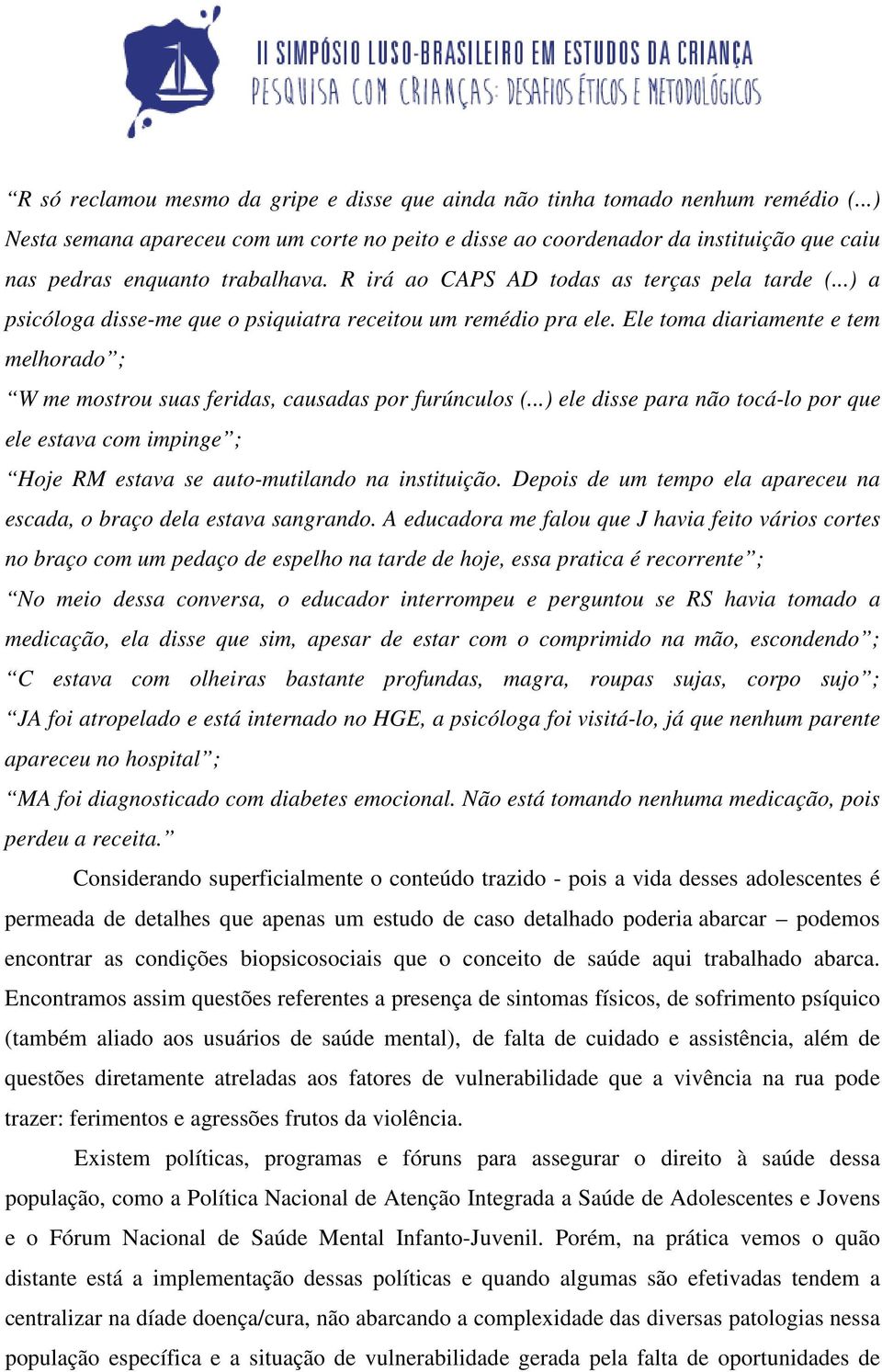 ..) a psicóloga disse-me que o psiquiatra receitou um remédio pra ele. Ele toma diariamente e tem melhorado ; W me mostrou suas feridas, causadas por furúnculos (.