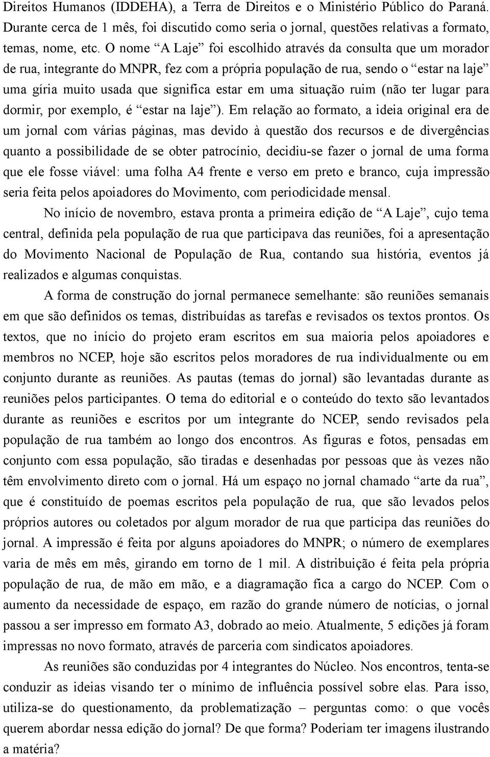 situação ruim (não ter lugar para dormir, por exemplo, é estar na laje ).