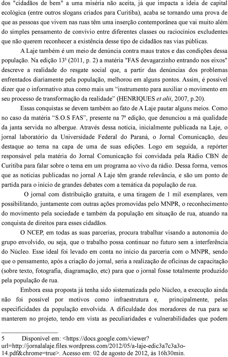 cidadãos nas vias públicas. A Laje também é um meio de denúncia contra maus tratos e das condições dessa população. Na edição 13 5 (2011, p.