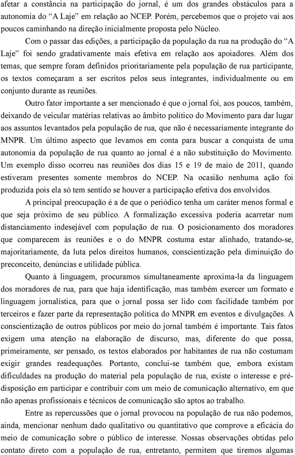 Com o passar das edições, a participação da população da rua na produção do A Laje foi sendo gradativamente mais efetiva em relação aos apoiadores.