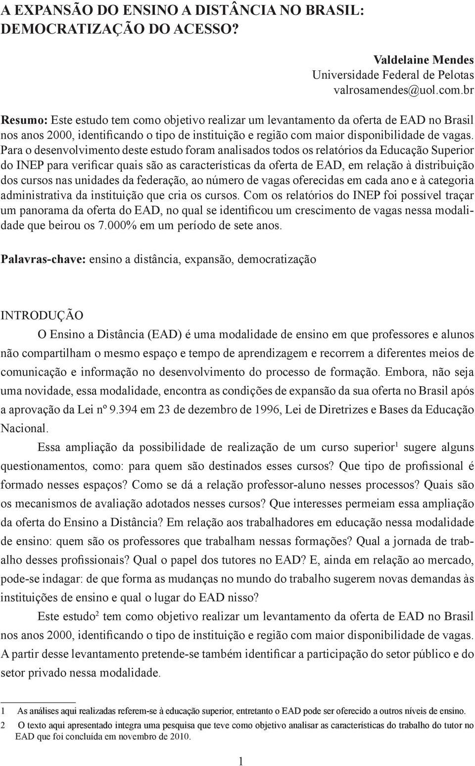 Para o desenvolvimento deste estudo foram analisados todos os relatórios da Educação Superior do INEP para verificar quais são as características da oferta de EAD, em relação à distribuição dos